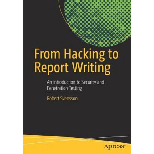 From Hacking to Report Writing: An Introduction to Security and Penetration Testing Paperback, Apress