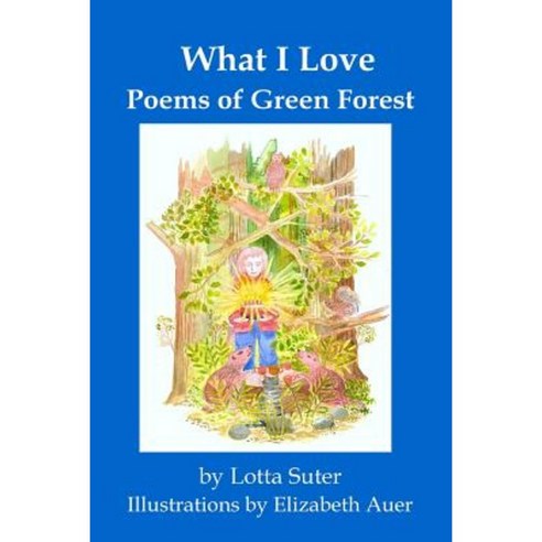 What I Love: Poems of Green Forest Paperback, Beinn Ard Publishing