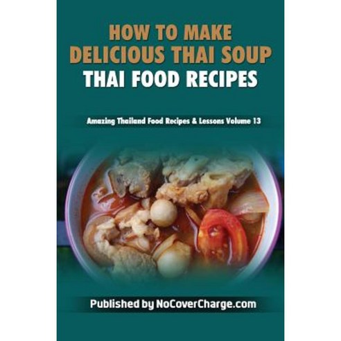 How to Make Delicious Thai Soup: Thai Food Recipes Paperback, Createspace