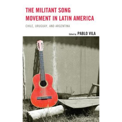 The Militant Song Movement in Latin America: Chile Uruguay and Argentina Paperback, Lexington Books
