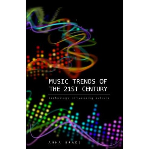Music Trends of the 21st Century: Technology Influencing Culture Paperback, Pointillistic Publishing