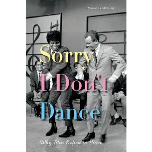 Sorry I Don''t Dance: Why Men Refuse to Move Paperback, Oxford University Press, USA