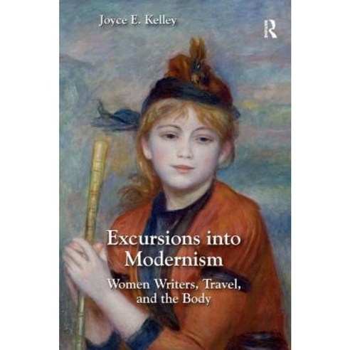 Excursions Into Modernism: Women Writers Travel and the Body Hardcover, Routledge