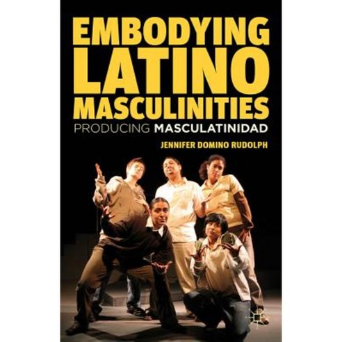 Embodying Latino Masculinities: Producing Masculatinidad Hardcover, Palgrave MacMillan