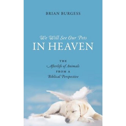 We Will See Our Pets in Heaven: The Afterlife of Animals from a Biblical Perspective Paperback, Outskirts Press