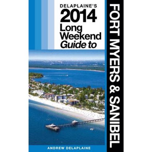 Delaplaine''s 2014 Long Weekend Guide to Fort Myers & Sanibel Paperback, Createspace