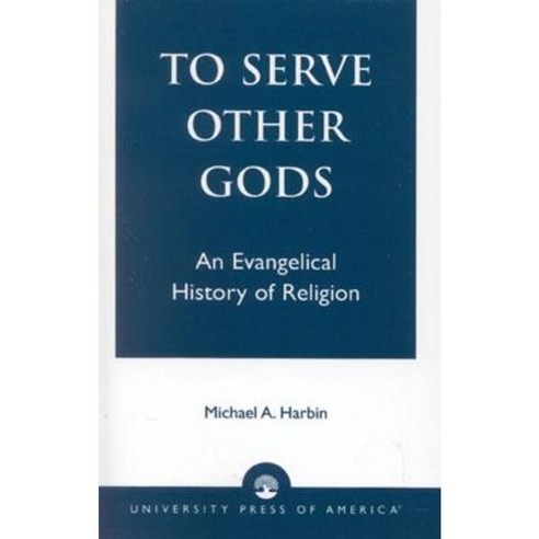 To Serve Other Gods: An Evangelical History of Religion Paperback, Upa