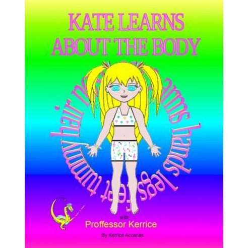 Kate Learns about the Body: With Proffessor Kerrice Paperback, Kerrice Kerrice Clinic