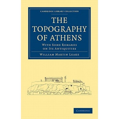 The Topography of Athens:With Some Remarks on Its Antiquities, Cambridge University Press