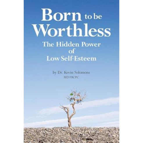 Born to Be Worthless: The Hidden Power of Low Self-Esteem Paperback, Createspace