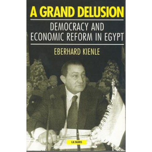 A Grand Delusion: Democracy and Economic Reform in Egypt Hardcover, I. B. Tauris & Company