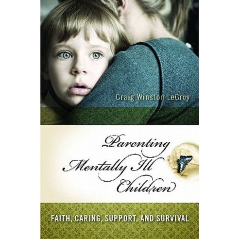 Parenting Mentally Ill Children: Faith Caring Support and Surviving the System Hardcover, Praeger Publishers