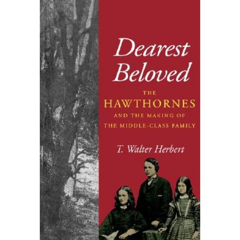 Dearest Beloved: The Hawthornes and the Making of the Middle-Class Family Paperback, University of California Press