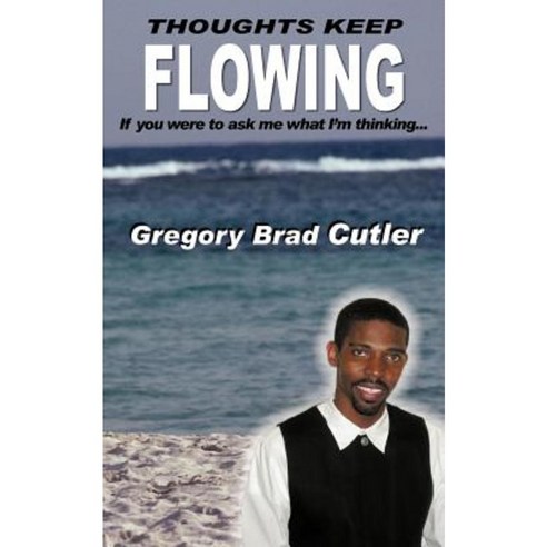 Thoughts Keep Flowing: If You Were to Ask Me What I''m Thinking... Paperback, Authorhouse