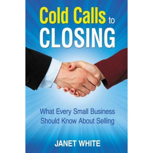 Cold Calls to Closing: What Every Small Business Should Know about Selling Paperback, Jw Speakers Agency