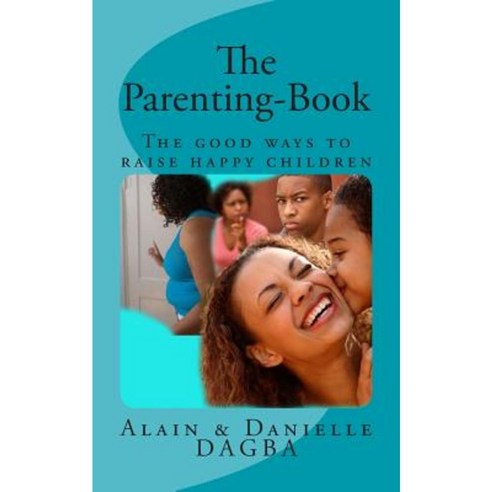 The Parenting-Book: The Good Ways to Raise Happy Children Paperback, Createspace