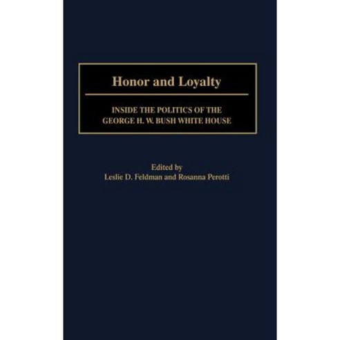 Honor and Loyalty: Inside the Politics of the George H. W. Bush White House Hardcover, Greenwood Press