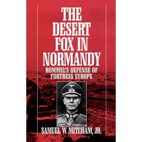 The Desert Fox in Normandy: Rommel''s Defense of Fortress Europe Hardcover, Praeger Publishers