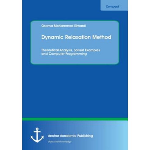 Dynamic Relaxation Method. Theoretical Analysis Solved Examples and Computer Programming Paperback, Anchor Academic Publishing