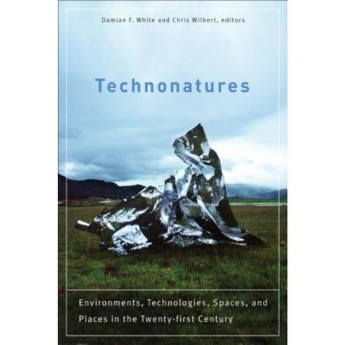 Technonatures: Environments Technologies Spaces and Places in the Twenty-First Century Paperback, Wilfrid Laurier University Press