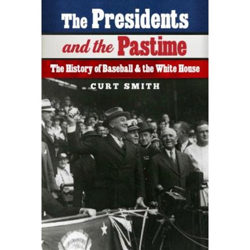 The Presidents and the Pastime: The History of Baseball and the White House Hardcover, University of Nebraska Press