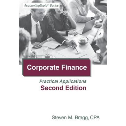 Corporate Finance: Second Edition: Practical Applications Paperback, Accountingtools, Inc.