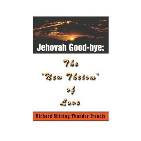Jehovah Good-Bye: The "New Theism of Love" Paperback, Authorhouse