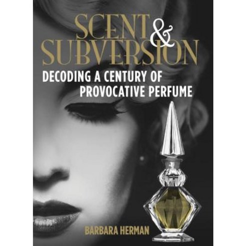 Scent & Subversion: Decoding a Century of Provocative Perfume Hardcover, Lyons Press
