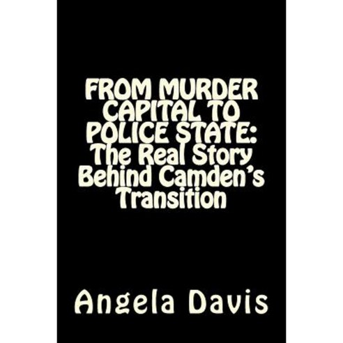 From Murder Capital to Police State: The Real Story Behind Camden''s Transition Paperback, Createspace