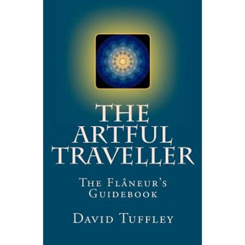 The Artful Traveller: The Flaneur''s Guidebook Paperback, Createspace