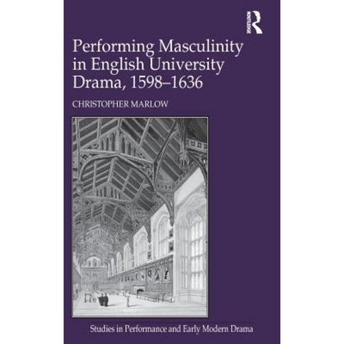 Performing Masculinity in English University Drama 1598-1636 Hardcover, Routledge