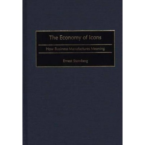 The Economy of Icons: How Business Manufactures Meaning Hardcover, Praeger