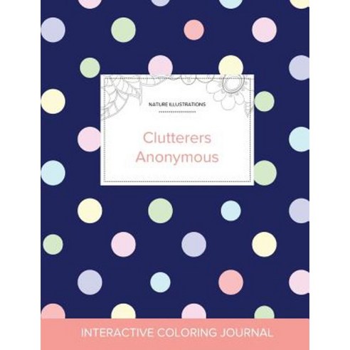 Adult Coloring Journal: Clutterers Anonymous (Nature Illustrations Polka Dots) Paperback, Adult Coloring Journal Press
