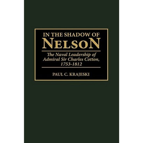 In the Shadow of Nelson: The Naval Leadership of Admiral Sir Charles Cotton 1753-1812 Hardcover, Greenwood Press