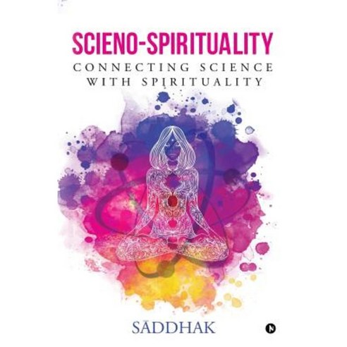 Scieno-Spirituality: Connecting Science with Spirituality Paperback, Notion Press, Inc.