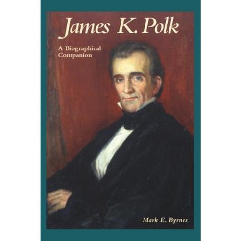 James K. Polk: A Biographical Companion Hardcover, ABC-CLIO