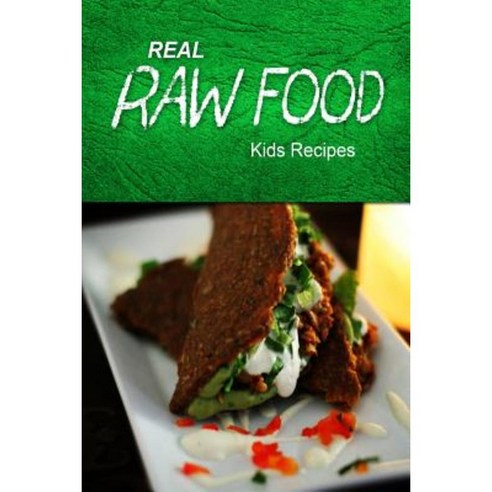 Real Raw Food - Kids Recipes: Raw Diet Cookbook for the Raw Lifestyle Paperback, Createspace