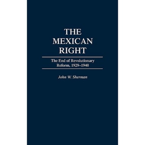 The Mexican Right: The End of Revolutionary Reform 1929-1940 Hardcover, Praeger Publishers