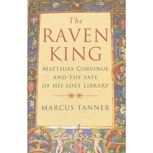 The Raven King: Matthias Corvinus and the Fate of His Lost Library Paperback, Yale University Press