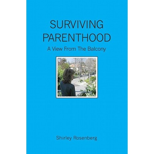 Surviving Parenthood: A View from the Balcony Paperback, Booksurge Publishing