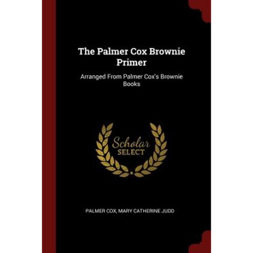 The Palmer Cox Brownie Primer: Arranged from Palmer Cox''s Brownie Books Paperback, Andesite Press