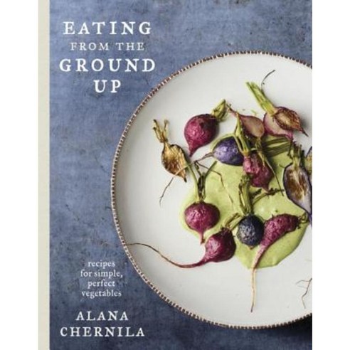 Eating from the Ground Up: Recipes for Simple Perfect Vegetables Hardcover, Clarkson Potter Publishers
