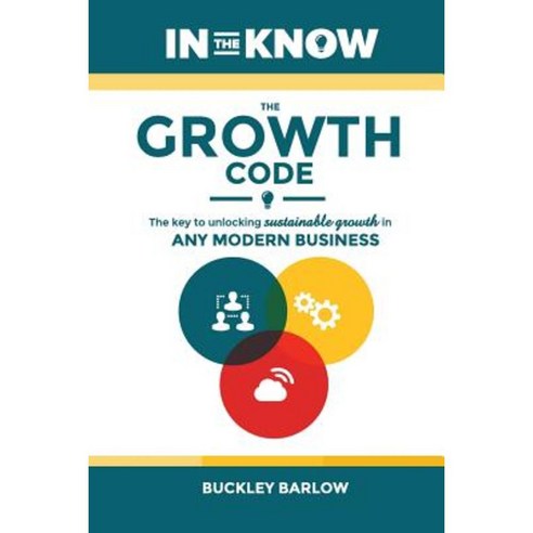 The Growth Code: The Key to Unlocking Sustainable Growth in Any Modern Business Paperback, In the Know