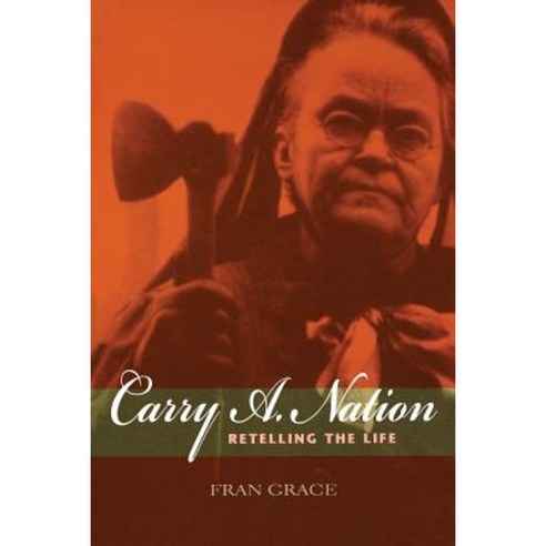 Carry A. Nation: Retelling the Life Paperback, Indiana University Press
