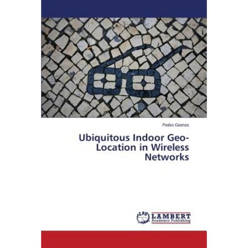 Ubiquitous Indoor Geo-Location in Wireless Networks Paperback, LAP Lambert Academic Publishing