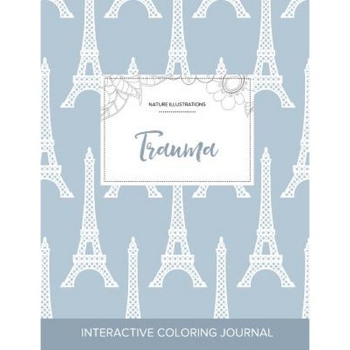 Adult Coloring Journal: Trauma (Nature Illustrations Eiffel Tower) Paperback, Adult Coloring Journal Press