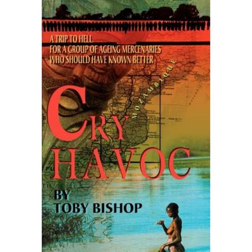 Cry Havoc: A Trip to Hell for a Group of Ageing Mercenaries Who Should Have Known Better Paperback, iUniverse