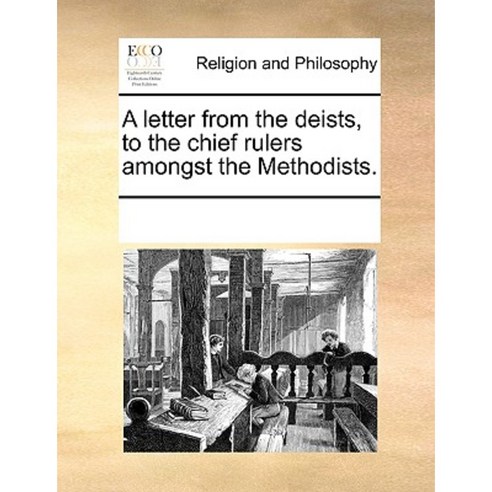 A Letter from the Deists to the Chief Rulers Amongst the Methodists. Paperback, Gale Ecco, Print Editions
