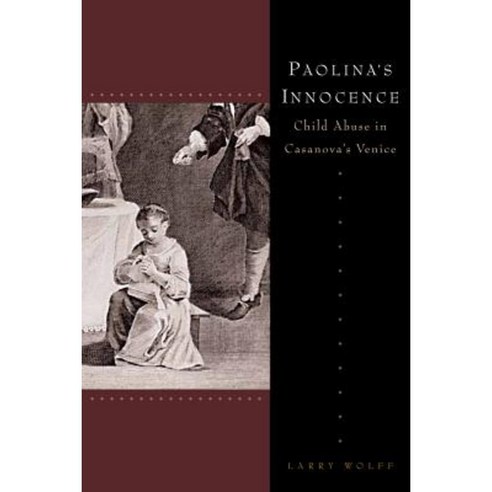 Paolina''s Innocence: Child Abuse in Casanova''s Venice Paperback, Stanford University Press