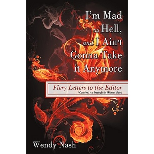 I''m Mad as Hell and I Ain''t Gonna Take It Anymore: Fiery Letters to the Editor Paperback, iUniverse